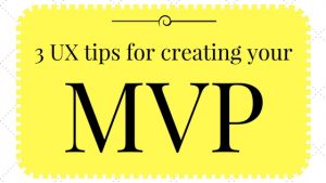3 UX Tips for creating your MVP
