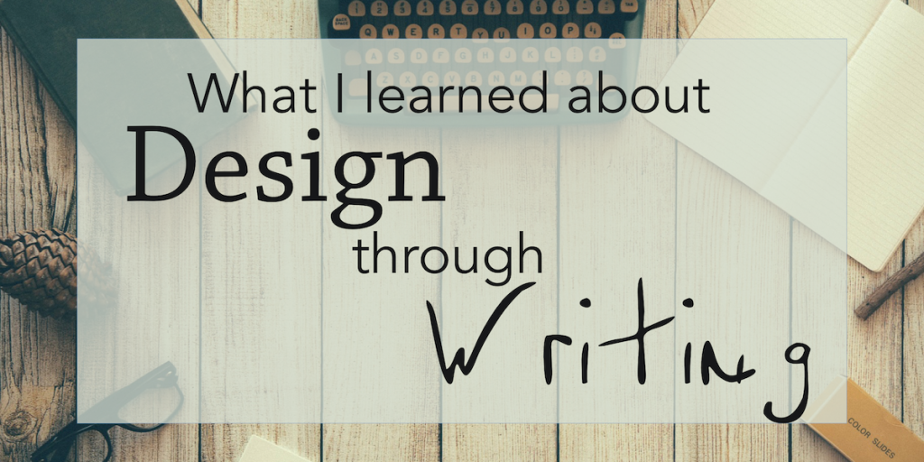 What I learned about design through writing