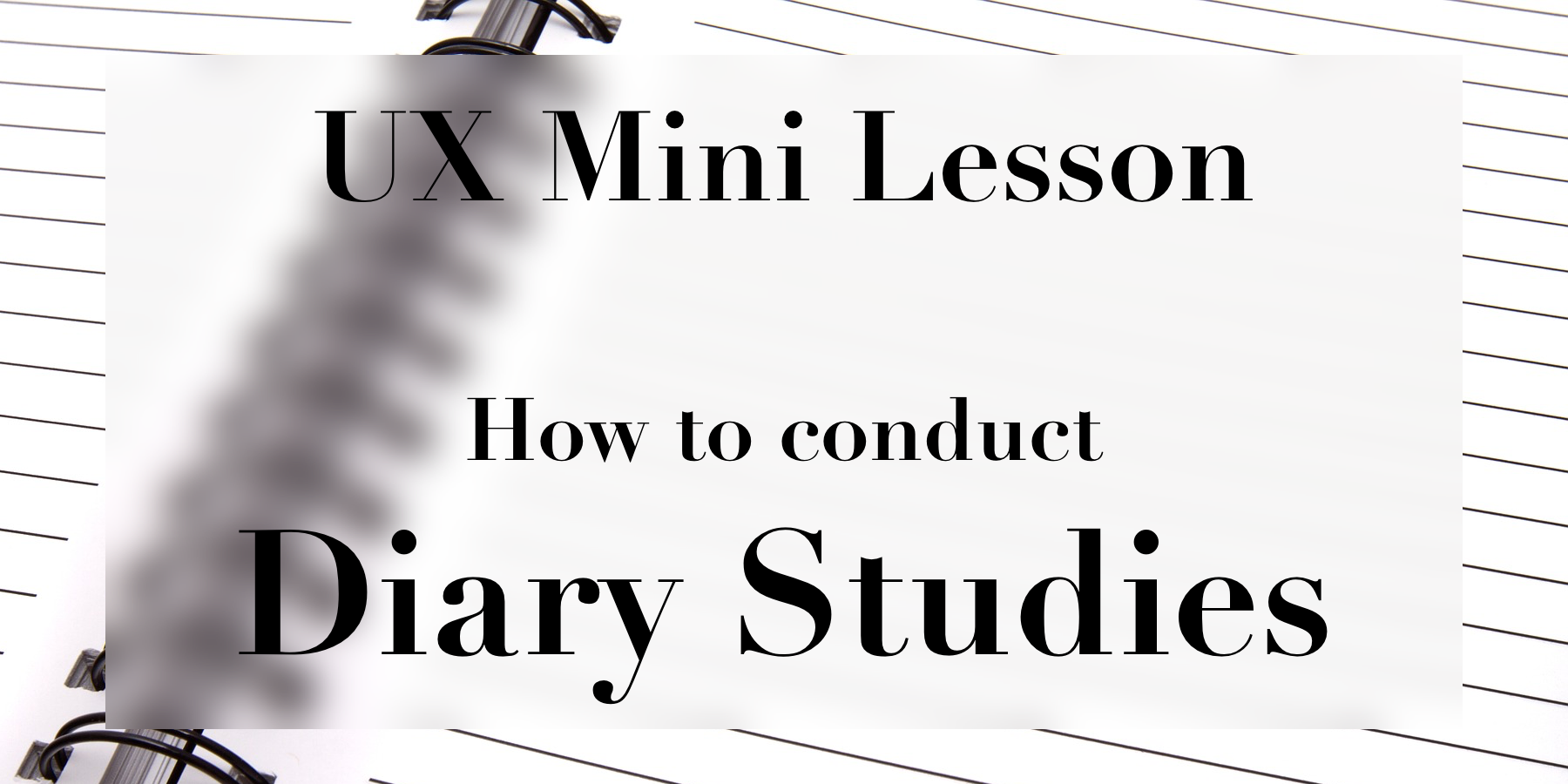 Picture of a notebook with the words, "UX Mini Lesson: How to conduct diary studies," written over top.