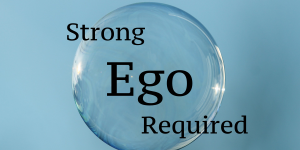 Picture of a bubble floating in the air, with the words "strong ego required" written overtop.